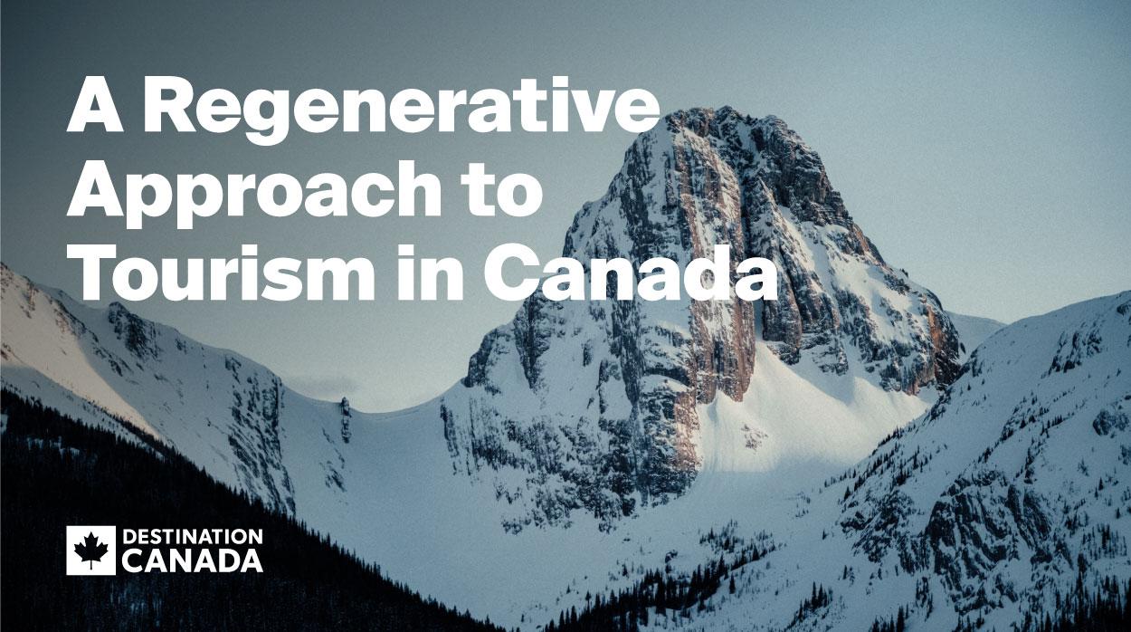 A Regenerative Approach to Tourism in Canada. Destination Canada.